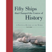 Fifty Ships That Changed the Course of History: A Nautical History of the World