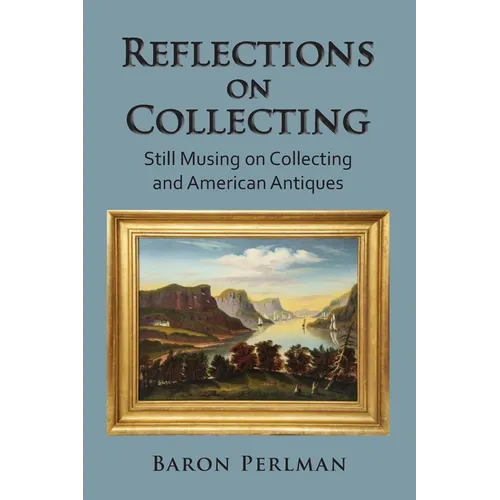 Reflections on Collecting: Still Musing on Collecting and American Antiques