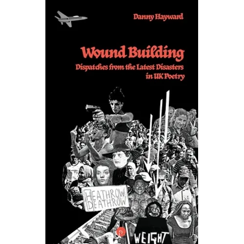 Wound Building: Dispatches from the Latest Disasters in UK Poetry