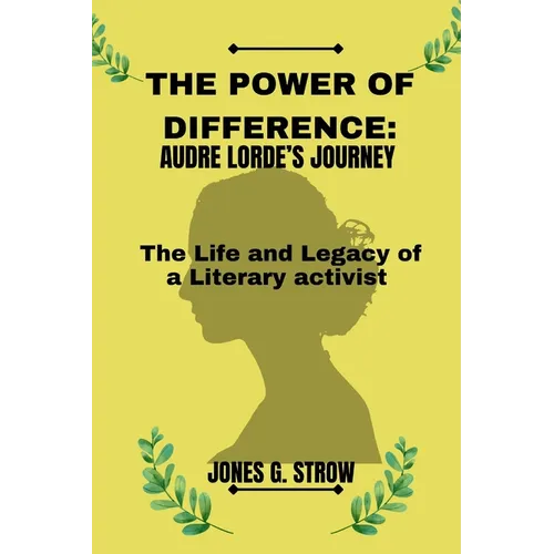 The Power of Difference: Audre Lorde's Journey: The Life and Legacy of a Literary Activist