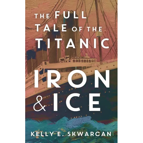Iron & Ice: The Full Tale of the Titanic