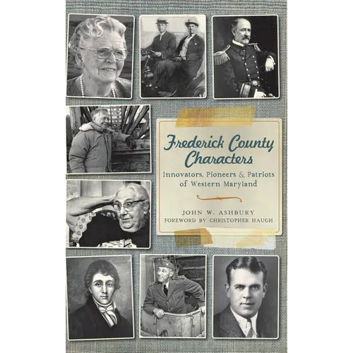 Frederick County Characters: Innovators, Pioneers and Patriots of Western Maryland