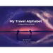 My Travel Alphabet: 26 Magical Places on Earth