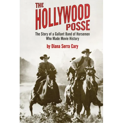 The Hollywood Posse: Story of a Gallant Band of Horsemen Who Made Movie History, the