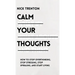 Calm Your Thoughts: Stop Overthinking, Stop Stressing, Stop Spiraling, and Start Living