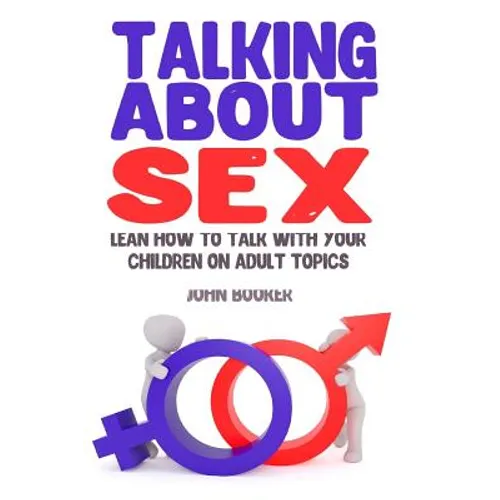 Talking About Sex: Lean How to Talk With Your Children On Adult Topics