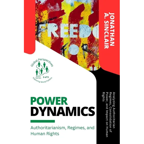 Power Dynamics: Analyzing Authoritarian Regimes, Consolidation of Power, and Impact on Human Rights