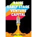 Raise Early Stage Venture Capital: The First Guide to Startup Fundraising for Women and Minority Founders