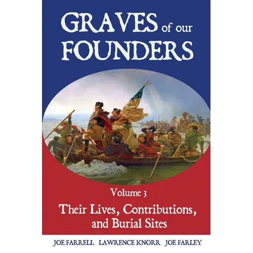Graves of Our Founders Volume 3: Their Lives, Contributions, and Burial Sites