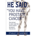 He Said, You Have Prostate Cancer: This Is the Book the Author Couldn't Find When He Needed It--His Journal of What Came Next.