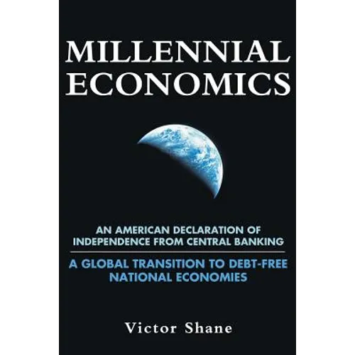 Millennial Economics: An American Declaration of Independence from Central Banking-A Global Transition to Debt-Free National Economies