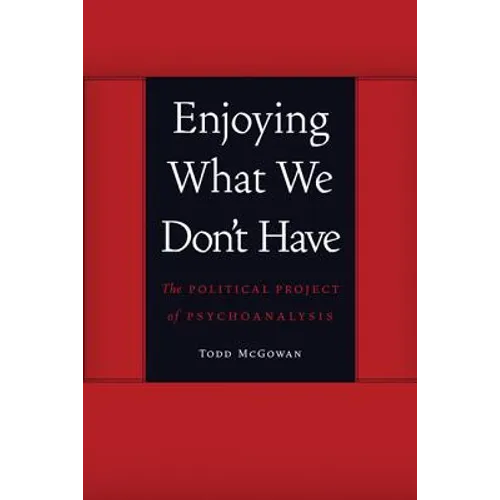 Enjoying What We Don't Have: The Political Project of Psychoanalysis
