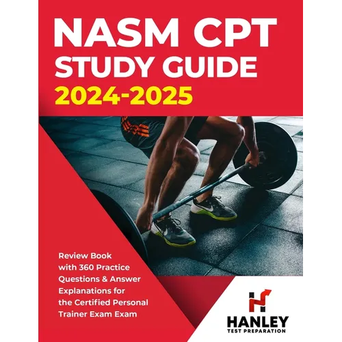NASM CPT Study Guide 2024-2025: Review Book with 360 Practice Questions and Answer Explanations for the Certified Personal Trainer Exam