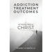 Addiction Treatment Outcomes: All Roads Lead to CHRIST