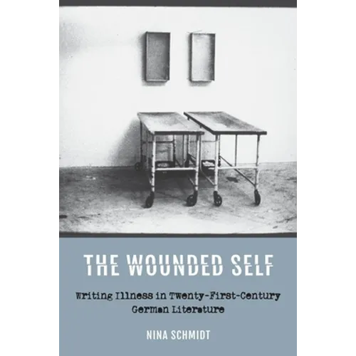 The Wounded Self: Writing Illness in Twenty-First-Century German Literature