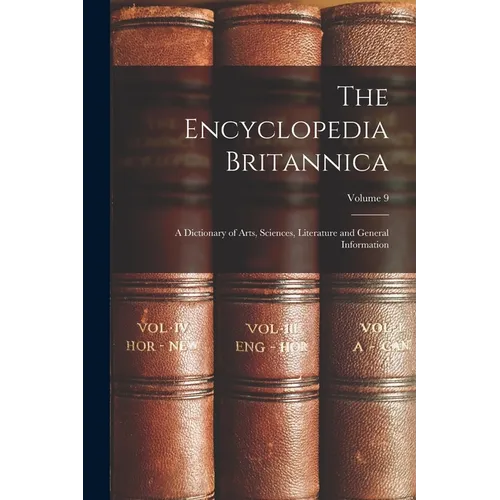 The Encyclopedia Britannica: A Dictionary of Arts, Sciences, Literature and General Information; Volume 9