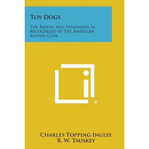 Toy Dogs: The Breeds and Standards as Recognized by the American Kennel Club