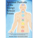 Spiritual Portraits of the Energy Release Points: A Compendium of Acupuncture Point Messages Found Within the 12 Meridians and 8 Extraordinary Vessels