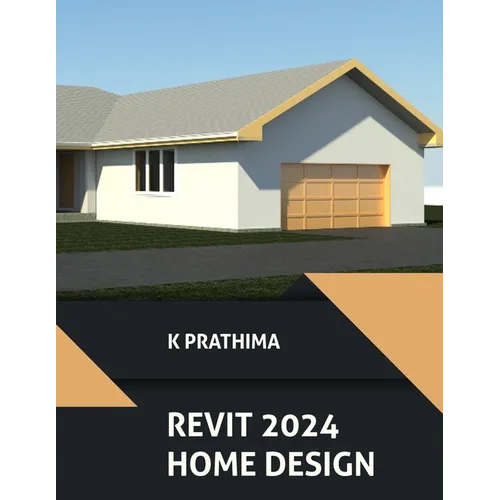 Autodesk Revit 2024 Home Design (COLORED): Design a Home with Autodesk Revit 2024: A Project-Based Guide
