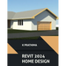 Autodesk Revit 2024 Home Design (COLORED): Design a Home with Autodesk Revit 2024: A Project-Based Guide