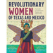 Revolutionary Women of Texas and Mexico: Portraits of Soldaderas, Saints, and Subversives