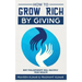 How to Grow Rich by Giving: Why Philanthropy will Multiply Your Wealth