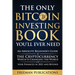 The Only Bitcoin Investing Book You'll Ever Need: An Absolute Beginner's Guide to the Cryptocurrency Which Is Changing the World and Your Finances in