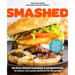 Smashed: 60 Epic Smash Burgers and Sandwiches for Dinner, for Lunch, and Even for Breakfast--For Your Outdoor Griddle, Grill, or Skillet