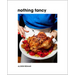 Nothing Fancy: Unfussy Food for Having People Over
