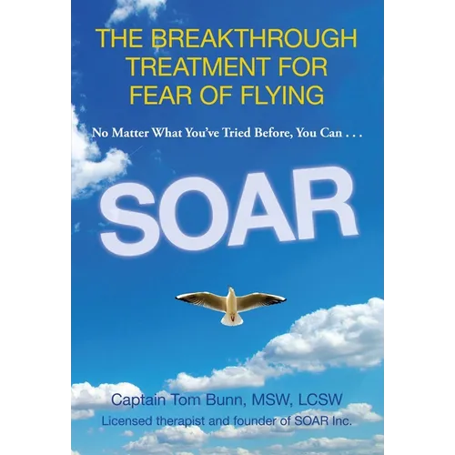 Soar: The Breakthrough Treatment for Fear of Flying
