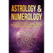 Astrology & Numerology: The Power Of Birthdays, Numbers, Stars & Their Secrets to Success, Wealth, Relationships, Fortune Telling & Happiness Revealed