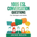 1005 ESL Conversation Questions: For Teenagers and Adults