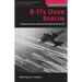 B-17s Over Berlin: Personal Stories from the 95th Bomb Group