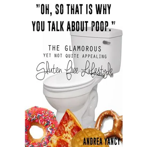 "Oh, so that is why you talk about poop.": The Glamorous Yet Not Quite Appealing Gluten Free Lifestyle