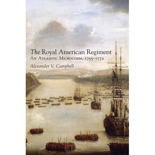 The Royal American Regiment: An Atlantic Microcosm, 1755-1772 Volume 22