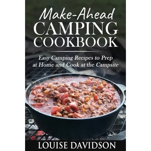 Make-Ahead Camping Cookbook: Easy Camping Recipes to Prep at Home and Cook at the Campsite