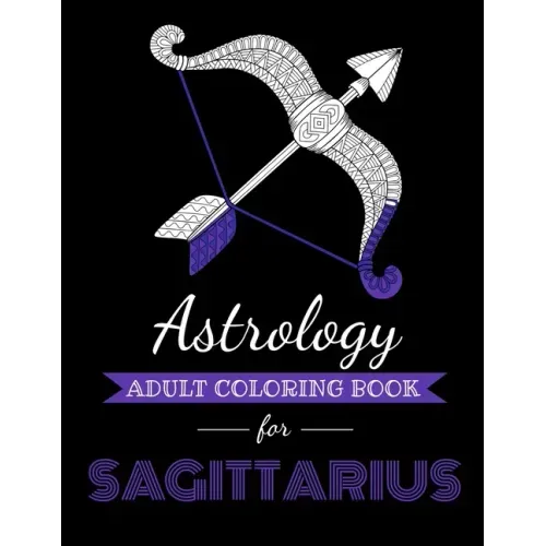 Astrology Adult Coloring Book for Sagittarius: Dedicated coloring book for Sagittairus Zodiac Sign. Over 30 coloring pages to color.