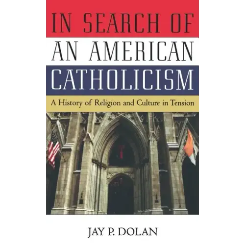 In Search of an American Catholicism: A History of Religion and Culture in Tension