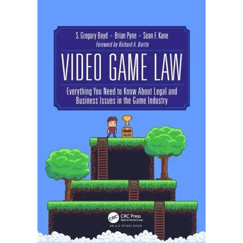 Video Game Law: Everything You Need to Know about Legal and Business Issues in the Game Industry