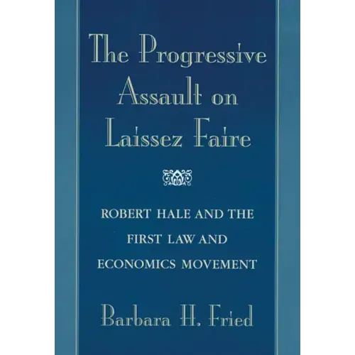 The Progressive Assault on Laissez Faire: Robert Hale and the First Law and Economics Movement