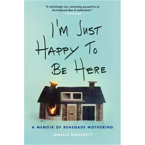 I'm Just Happy to Be Here: A Memoir of Renegade Mothering