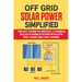 Off Grid Solar Power Simplified: The DIY Guide to Install a Mobile Solar Power System in Boats, RVs, Vans and Tiny Homes