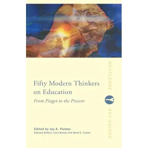 Fifty Modern Thinkers on Education: From Piaget to the Present