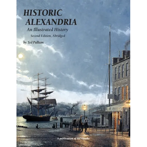 Historic Alexandria: An Illustrated History - Second Edition, Abridged