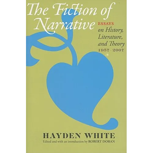 Fiction of Narrative: Essays on History, Literature, and Theory, 1957-2007