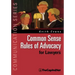 Common Sense Rules of Advocacy for Lawyers: A Practical Guide for Anyone Who Wants to Be a Better Advocate