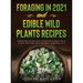Foraging in 2021 AND Edible Wild Plants Recipes: Foraging Guide With Over 101 Edible Wild Plant Recipes On A Budget (2 Books In 1)