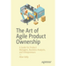 The Art of Agile Product Ownership: A Guide for Product Managers, Business Analysts, and Entrepreneurs