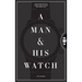 A Man & His Watch: Iconic Watches and Stories from the Men Who Wore Them