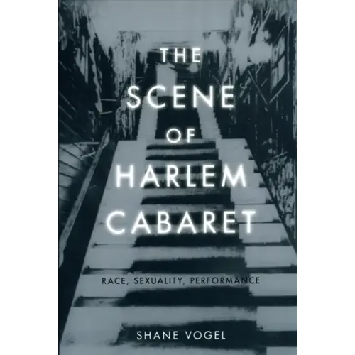 The Scene of Harlem Cabaret: Race, Sexuality, Performance